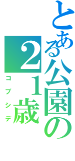 とある公園の２１歳Ⅱ（コブシデ）