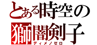 とある時空の獅闇剣子（ディメノゼロ）