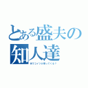 とある盛夫の知人達（何でコイツが寄ってくる？）