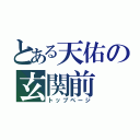 とある天佑の玄関前（トップページ）