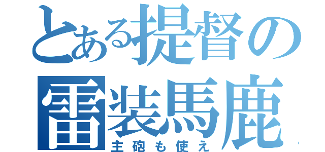 とある提督の雷装馬鹿（主砲も使え）