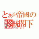 とある帝國の総統閣下（アドルフ・ヒトラー）