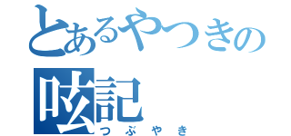 とあるやつきの呟記（つぶやき）