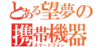 とある望夢の携帯機器（スマートフォン）