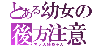 とある幼女の後方注意（マジ天使ちゃん）