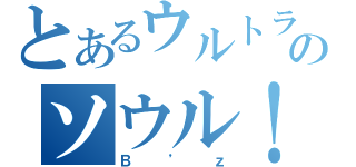 とあるウルトラのソウル！（Ｂ’ｚ）