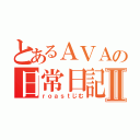 とあるＡＶＡの日常日記Ⅱ（ｒｏａｓｔじむ）