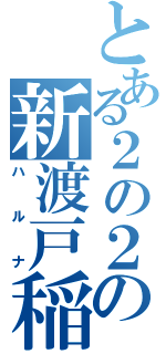 とある２の２の新渡戸稲造（ハルナ）