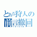 とある狩人の前言撤回（くちくむりぽ）