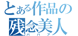 とある作品の残念美人（ババア）