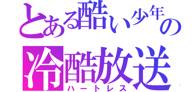 とある酷い少年の冷酷放送（ハートレス）