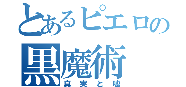 とあるピエロの黒魔術（真実と嘘）