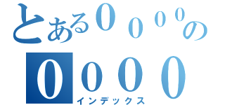 とある０００００００００００００００００００００００００００の０００００００００００００００００００００００００００００１００００００００００００００００（インデックス）