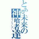 とある未来の神喰者達（ゴッドイーター）