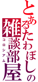 とあるたわぼしの雑談部屋（コロシアム）