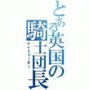 とある英国の騎士団長（ナイトリーダー）