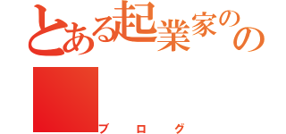 とある起業家のの（ブログ）