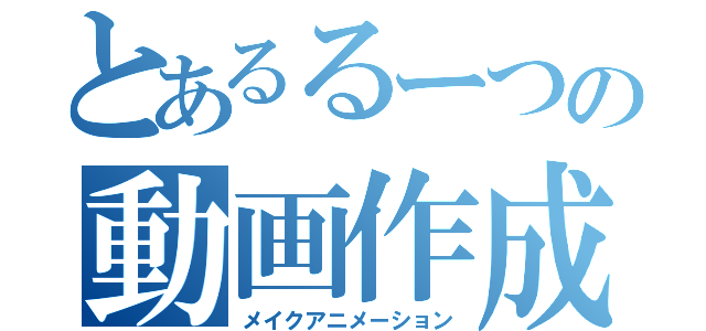 とあるるーつの動画作成（メイクアニメーション）