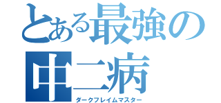 とある最強の中二病（ダークフレイムマスター）