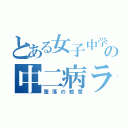 とある女子中学生の中二病ライフ（堕落の紋章）