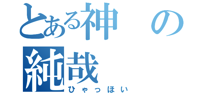 とある神の純哉（ひゃっほい）