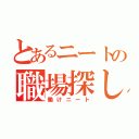 とあるニートの職場探し（働けニート）