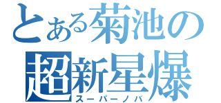 とある菊池の超新星爆発（スーパーノバ）