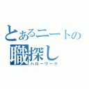 とあるニートの職探し（ハローワーク）