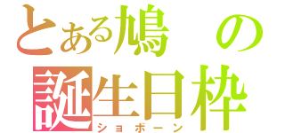 とある鳩の誕生日枠（ショボーン）