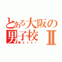 とある大阪の男子校Ⅱ（藤工ｖｅｒ）