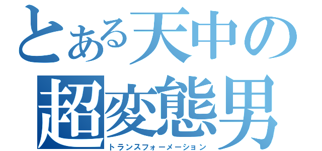 とある天中の超変態男（トランスフォーメーション）