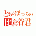 とあるぼっちの比企谷君（ヒキタニ）