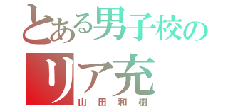 とある男子校のリア充（山田和樹）