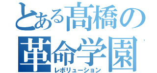 とある髙橋の革命学園（レボリューション）