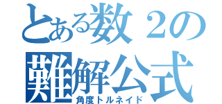 とある数２の難解公式（角度トルネイド）