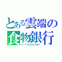 とある雲端の食物銀行（Ｅ－ＦＯＯＤＢＡＮＫ）