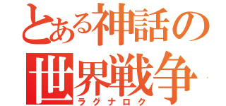 とある神話の世界戦争（ラグナロク）