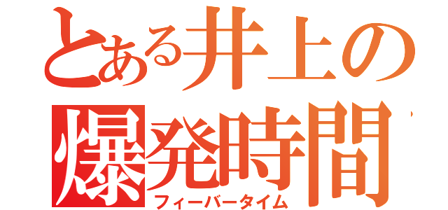 とある井上の爆発時間（フィーバータイム）