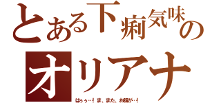 とある下痢気味のオリアナ（はぅぅ…！ま、また、お腹が…！）