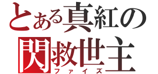 とある真紅の閃救世主（ファイズ）