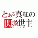 とある真紅の閃救世主（ファイズ）