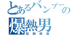 とあるバンブーの爆熱男（松岡修造）