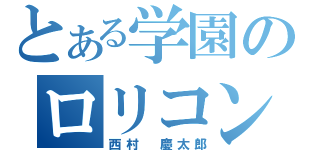 とある学園のロリコン（西村 慶太郎）