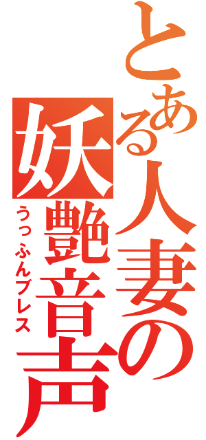 とある人妻の妖艶音声（うっふんブレス）