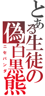 とある生徒の偽白黒熊（ニセパンダ）