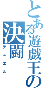 とある遊戯王の決闘（デュエル）