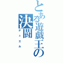 とある遊戯王の決闘（デュエル）