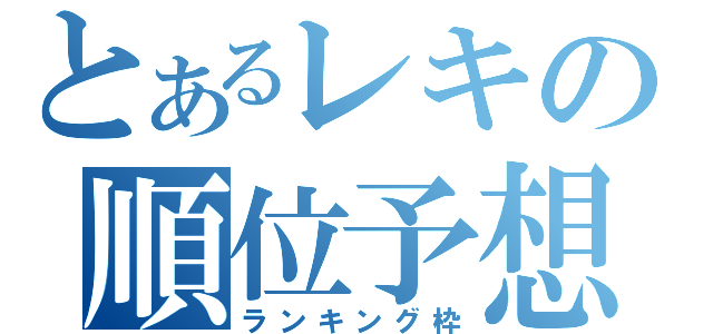 とあるレキの順位予想（ランキング枠）