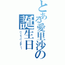 とある愛里沙の誕生日（ハッピーバースデー！）