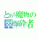 とある魔物の翠爆砕者（クリーパー）